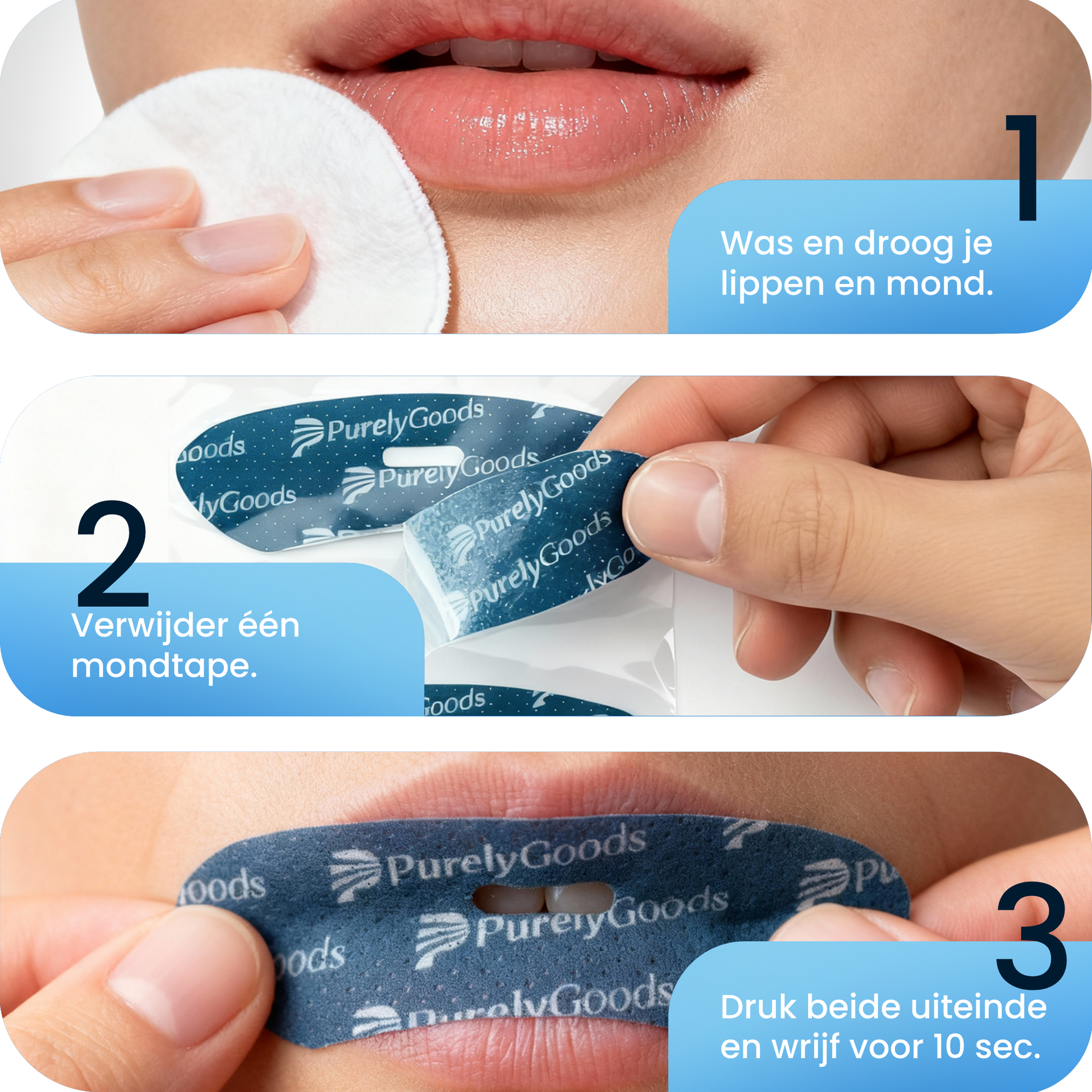 Drieluik met stappen voor het aanbrengen van de PurelyGoods mondtape. Stap 1: Iemand maakt de lippen schoon met een wattenschijfje ('Was en droog je lippen en mond'). Stap 2: Een hand verwijdert één individueel verpakte PurelyGoods mondtape ('Verwijder één mondtape'). Stap 3: Een hand plakt de donkerblauwe PurelyGoods mondtape over de lippen en drukt deze aan ('Druk beide uiteinde en wrijf voor 10 sec.')